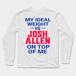 My Ideal Weight Is Josh Allen Long Sleeve T-Shirt